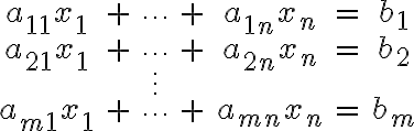$\begin{matrix} a_{11}x_1&+&\cdots&+&a_{1n}x_n &=& b_1 \\ a_{21}x_1&+&\cdots&+&a_{2n}x_n &=& b_2 \\ &&\vdots&& \\ a_{m1}x_1&+&\cdots&+&a_{mn}x_n &=& b_m \end{matrix}$